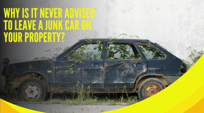 Why Is It Never Advised to Leave a Junk Car on Your Property?