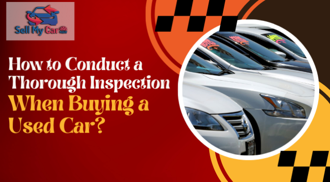 How to Conduct a Thorough Inspection When Buying a Used Car?