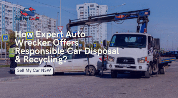 How Expert Auto Wrecker Offers Responsible Car Disposal & Recycling
